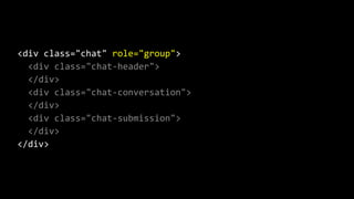 <div class="chat" role="group">
<div class="chat-header">
</div>
<div class="chat-conversation">
</div>
<div class="chat-submission">
</div>
</div>
 