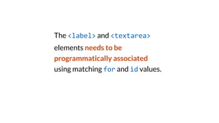 The <label> and <textarea>
elements needs to be
programmatically associated
using matching for and id values.
 
