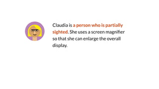 Claudia is a person who is partially
sighted. She uses a screen magni
fi
er
so that she can enlarge the overall
display.
 