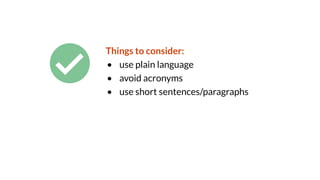 Things to consider:
• use plain language
• avoid acronyms
• use short sentences/paragraphs
 