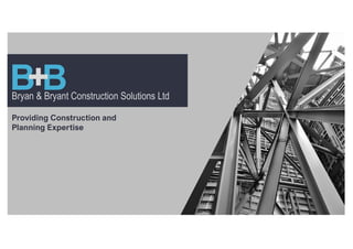 Bryan & Bryant Construction Solutions Ltd
Providing Construction and
Planning Expertise
 