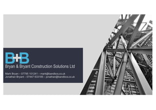 Bryan & Bryant Construction Solutions Ltd
Mark Bryan – 07795 101241 – mark@bandbcs.co.uk
Jonathan Bryant – 07447 633185 – ...