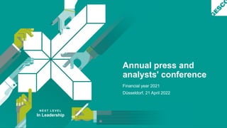 N E X T L E V E L
In Leadership
Annual press and
analysts' conference
Financial year 2021
Düsseldorf, 21 April 2022
 