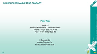 GESCO
AG
–
Bilanzpresse-
und
Analystenkonferenz
am
21.
April
2022
46
SHAREHOLDER AND PRESS CONTACT
Peter Alex
Head of
Investor Relations & Communications
Phone +49 (0) 202 24820-18
Fax +49 (0) 202 24820-49
ir@gesco.de
presse@gesco.de
stimmrechte@gesco.de
 