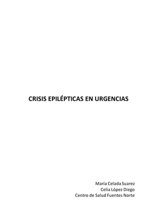 CRISIS EPILÉPTICAS EN URGENCIAS
María CeladaSuarez
Celia López Diego
Centro de Salud Fuentes Norte
 
