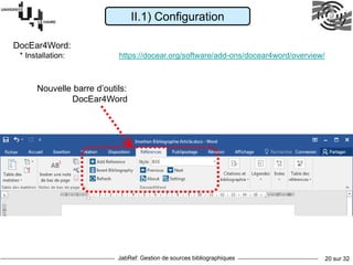 JabRef: Gestion de sources bibliographiques 20 sur 32
II.1) Configuration
Nouvelle barre d’outils:
DocEar4Word
DocEar4Word:
* Installation: https://docear.org/software/add-ons/docear4word/overview/
 