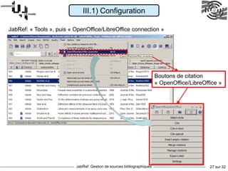 JabRef: Gestion de sources bibliographiques 27 sur 32
III.1) Configuration
JabRef: « Tools », puis « OpenOffice/LibreOffice connection »
Boutons de citation
« OpenOffice/LibreOffice »
 