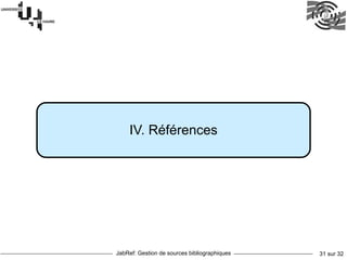 JabRef: Gestion de sources bibliographiques 31 sur 32
IV. Références
 