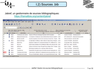 JabRef: Gestion de sources bibliographiques 7 sur 32
I.2) Sources .bib
Jabref, un gestionnaire de sources bibliographiques:
https://framalibre.org/content/jabref
 