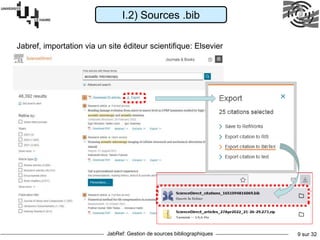 JabRef: Gestion de sources bibliographiques 9 sur 32
I.2) Sources .bib
Jabref, importation via un site éditeur scientifique: Elsevier
 
