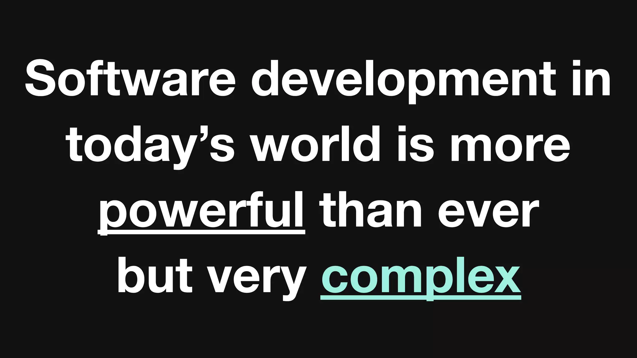 Software development in
today’s world is more
powerful than ever
but very complex
Software development in
today’s world is more
powerful than ever
but very complex
 