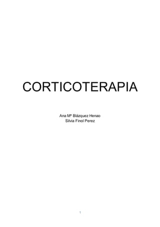 1
CORTICOTERAPIA
Ana Mª Blázquez Henao
Silvia Finol Perez
 