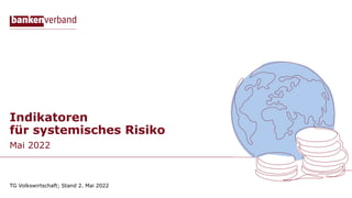 Indikatoren
für systemisches Risiko
Mai 2022
TG Volkswirtschaft; Stand 2. Mai 2022
 