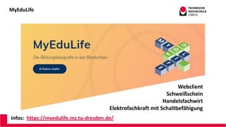 MyEduLife
Infos: https://myedulife.mz.tu-dresden.de/
Der Prozess
Andreas Wittke
CDO@ILD TH Lübeck
Webclient
Schweißschein
Handelsfachwirt
Elektrofachkraft mit Schaltbefähigung
 