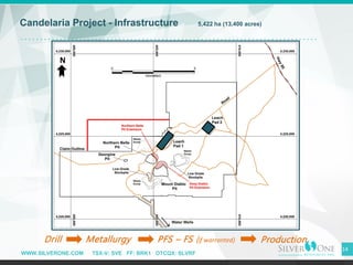 WWW.SILVERONE.COM TSX-V: SVE FF: BRK1 OTCQX: SLVRF
14
Candelaria Project - Infrastructure 5,422 ha (13,400 acres)
Drill Me...