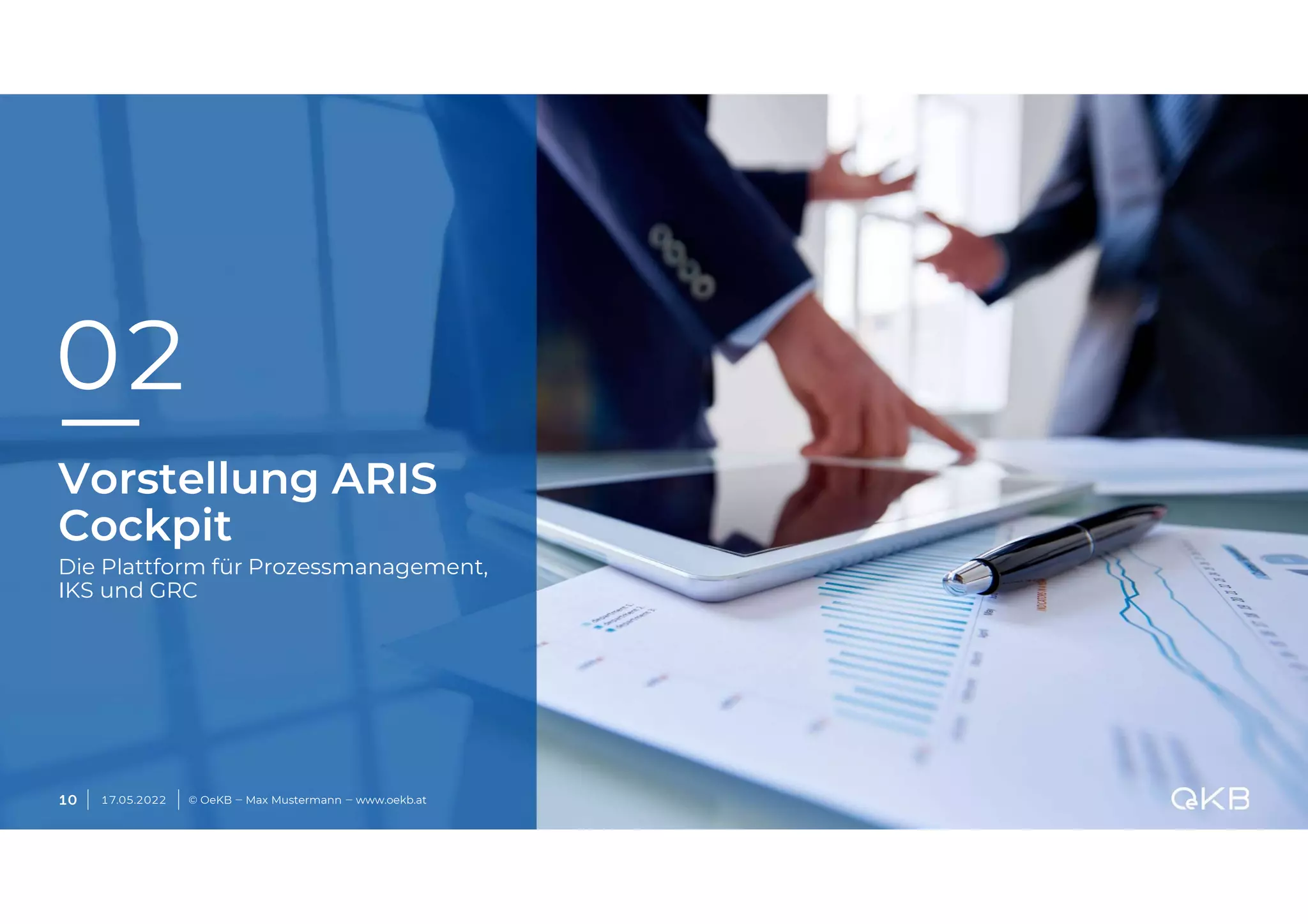 Vorstellung ARIS
Cockpit
Die Plattform für Prozessmanagement,
IKS und GRC
02
17.05.2022 © OeKB ‒ Max Mustermann ‒ www.oekb.at
10
 