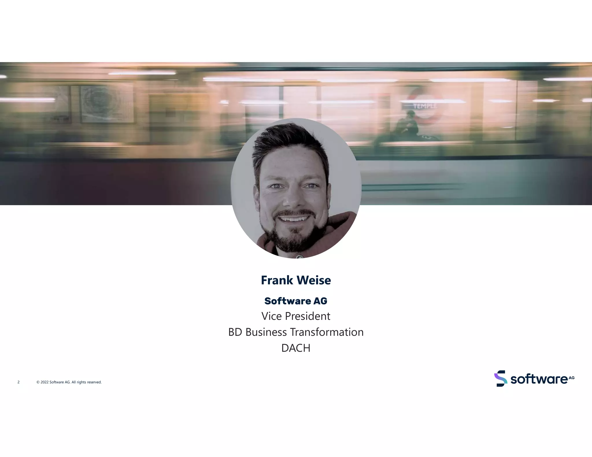 Our speakers
Dr. Helge Hess
Software AG
Senior Vice President
Frank Weise
Software AG
Vice President
BD Business Transformation
DACH
© 2022 Software AG. All rights reserved.
2
 