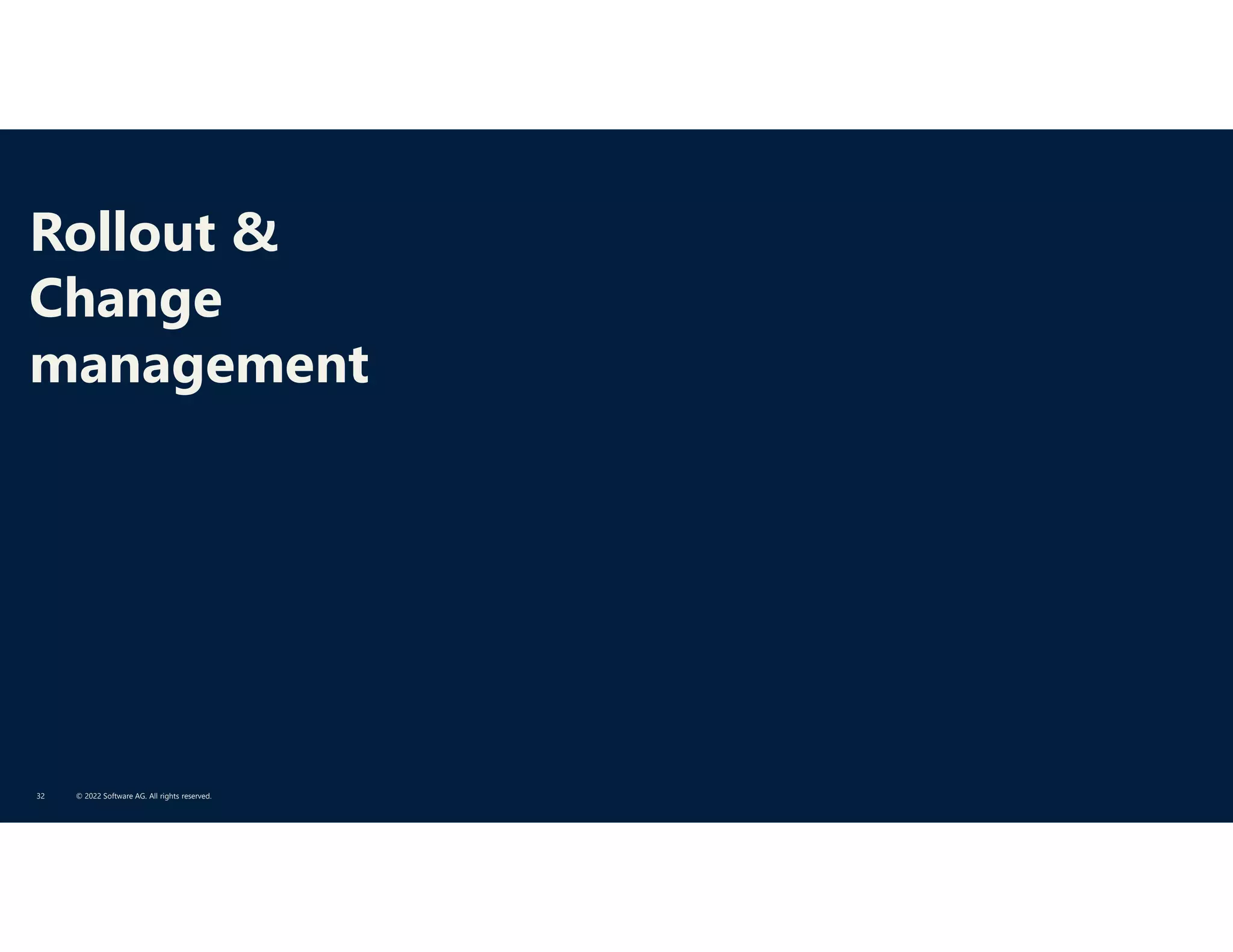 Rollout &
Change
management
© 2022 Software AG. All rights reserved.
32
 