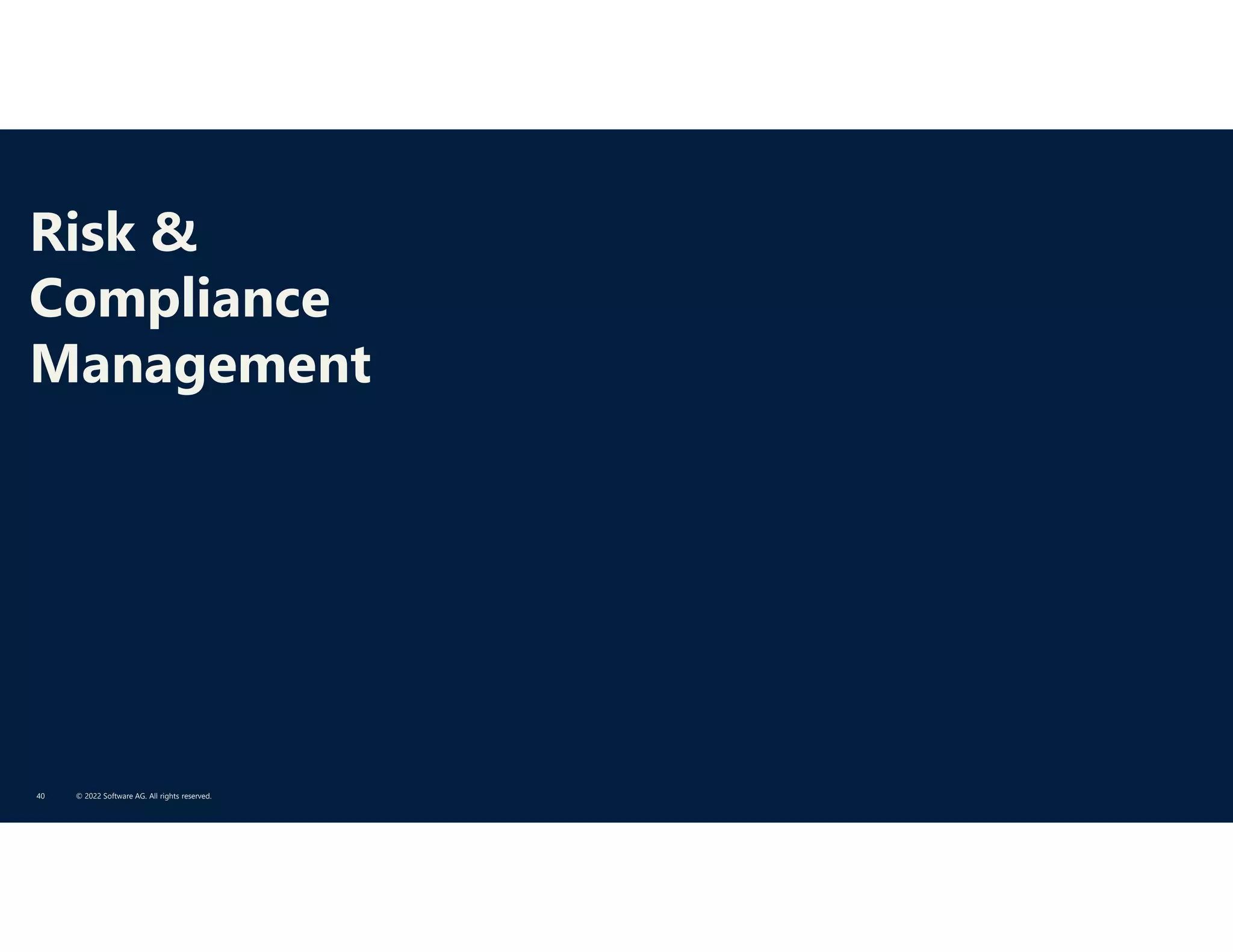 Risk &
Compliance
Management
© 2022 Software AG. All rights reserved.
40
 