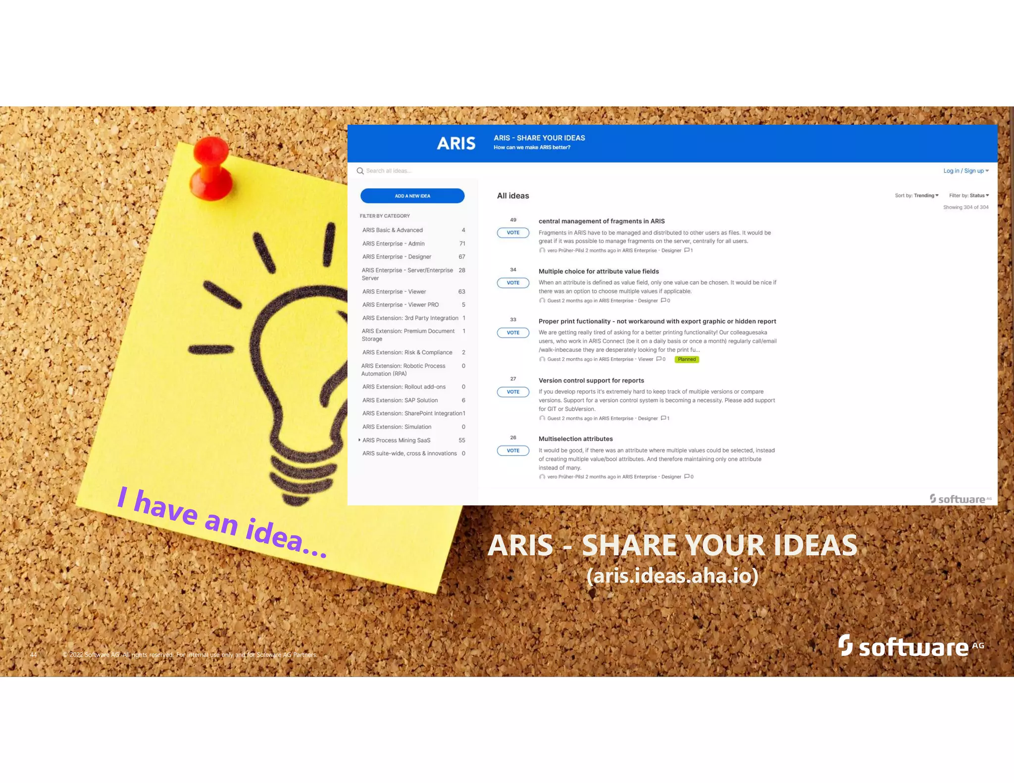 © 2022 Software AG. All rights reserved. For internal use only and for Software AG Partners.
44
ARIS - SHARE YOUR IDEAS
(aris.ideas.aha.io)
 