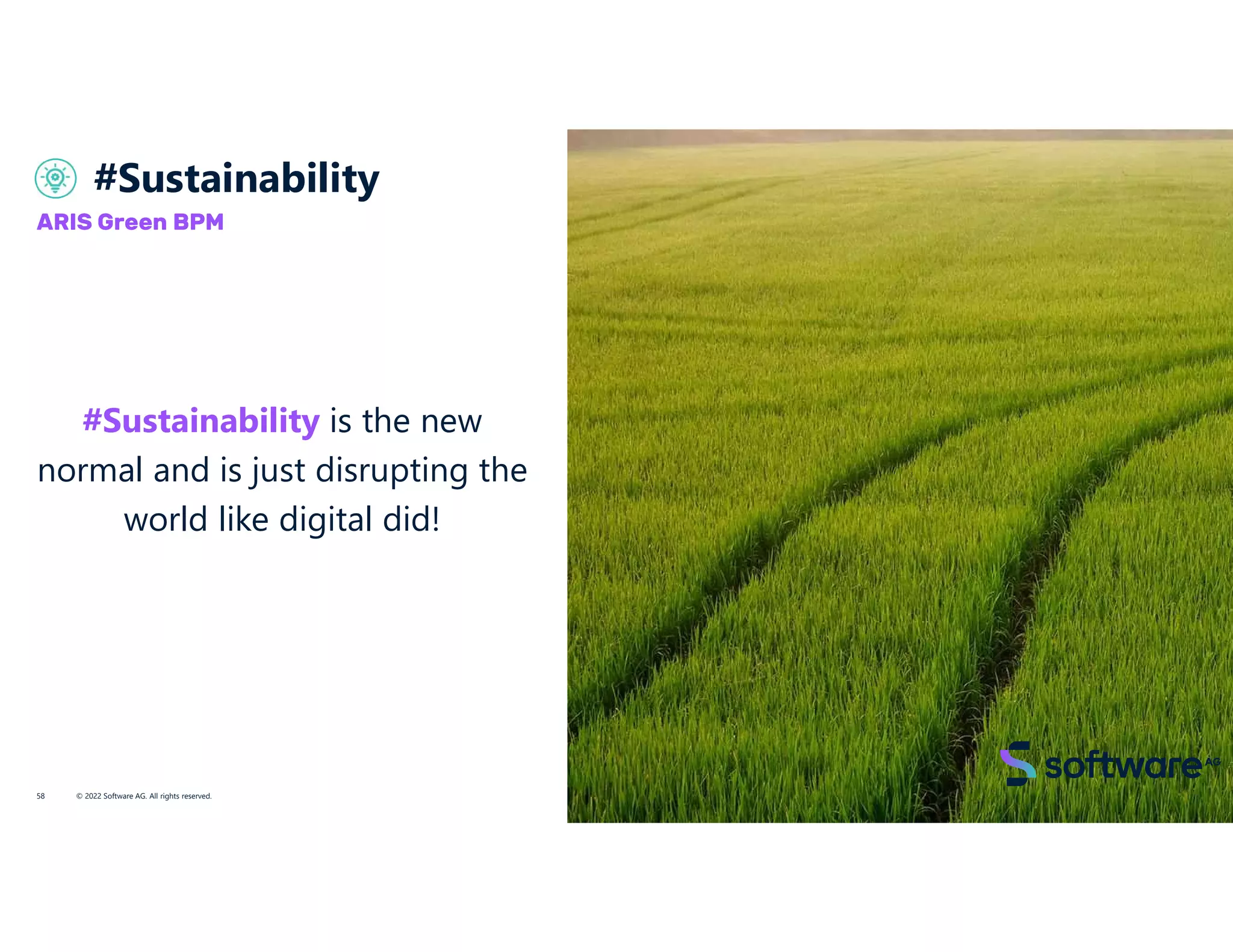 #Sustainability
© 2022 Software AG. All rights reserved.
58
ARIS Green BPM
#Sustainability is the new
normal and is just disrupting the
world like digital did!
 