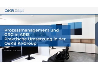 Prozessmanagement und
GRC in ARIS
Praktische Umsetzung in der
OeKB KI-Group
© OeKB 12.05.2022
 