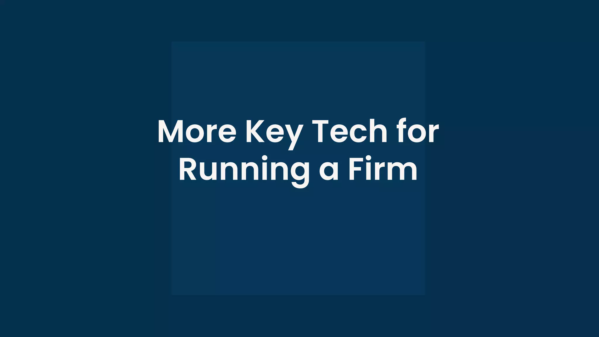 More Key Tech for
Running a Firm
 
