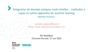 Intégration de données omiques multi-échelles : méthodes à
noyau et autres approches de machine learning
Nathalie Via...