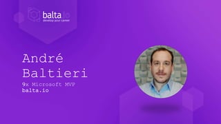 André
Baltieri
9x Microsoft MVP
balta.io
 