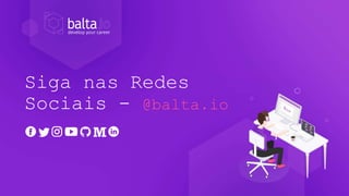 Siga nas Redes
Sociais - @balta.io
 