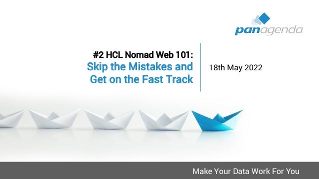 Make Your Data Work For You
#2 HCL Nomad Web 101:
Skip the Mistakes and
Get on the Fast Track
18th May 2022
 