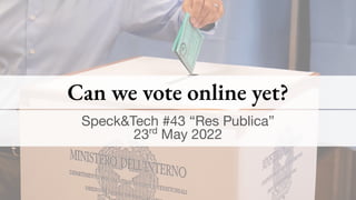 Can we vote online yet?
Speck&Tech #43 “Res Publica”
23rd
May 2022
 