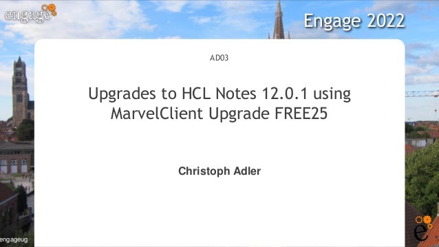 #engage
engageug
AD03
Upgrades to HCL Notes 12.0.1 using
MarvelClient Upgrade FREE25
Christoph Adler
Engage 2022
 