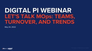 © 2021 Merkle, Inc. All Rights Reserved. Confidential.
DIGITAL PI WEBINAR
LET’S TALK MOps: TEAMS,
TURNOVER, AND TRENDS
May 24, 2022
 