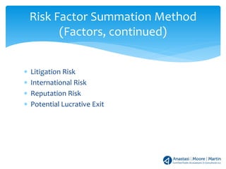 ∗ Litigation Risk
∗ International Risk
∗ Reputation Risk
∗ Potential Lucrative Exit
Risk Factor Summation Method
(Factors, continued)
 