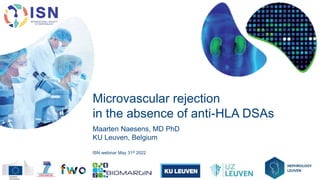 Microvascular rejection
in the absence of anti-HLA DSAs
Maarten Naesens, MD PhD
KU Leuven, Belgium
ISN webinar May 31st 2022
 
