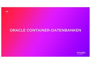 40
ORACLE CONTAINER-DATENBANKEN
 