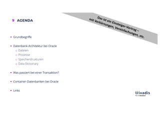 9 AGENDA
§ Grundbegriffe
§ Datenbank-Architektur bei Oracle
o Dateien
o Prozesse
o Speicherstrukturen
o Data Dictionary
§ Was passiert bei einer Transaktion?
§ Container-Datenbanken bei Oracle
§ Links
Das ist ein Einsteiger-Vortrag –
mit Verkürzungen, Vereinfachungen, etc.
 