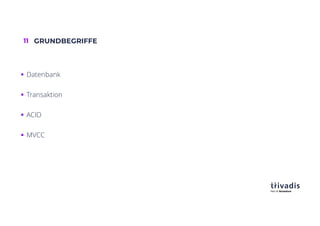 11 GRUNDBEGRIFFE
§ Datenbank
§ Transaktion
§ ACID
§ MVCC
 