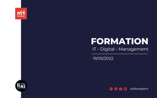 FORMATION
IT - Digital - Management
24/02/2022
m2iformation.fr
19/05/2022
 