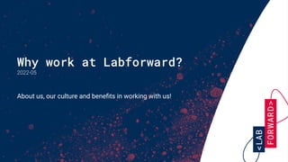 Why work at Labforward?
2022-05
About us, our culture and beneﬁts in working with us!
 