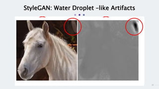 21
StyleGAN: Water Droplet –like Artifacts
 