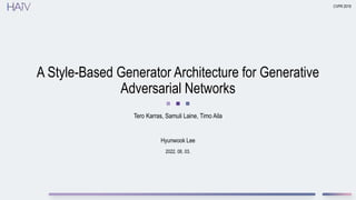 2022. 06. 03.
A Style-Based Generator Architecture for Generative
Adversarial Networks
Tero Karras, Samuli Laine, Timo Aila
CVPR 2019
Hyunwook Lee
 