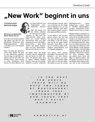 STANDPUNKT
Aleksandra Nagele
Wo ist es nun, dieses New
Work? Wissen Sie es?
Ist es dort, wo Sie den ganzen
Tag lieben, was Sie tun, auf
glücklichen Einhörnern über
Regenbogenwiesen reiten
und dafür auch noch bezahlt
werden?
Nein, ich lasse den Zynismus
schon weg: Sollten Sie aber
zu den Menschen gehören,
die montags nur deshalb auf-
stehen, weil sie sich schon auf
Freitag freuen, dann könnte
es unter Umständen doch
lohnen, für einen Moment mit
Vision erﬁnden müssen. Denn
nur so können wir die nötige
Kraft entwickeln, um uns aus
diesem oﬀenbar recht leidi-
gen Zustand wieder zurück in
eine gewisse Mitte zu holen.
In eine Mitte, in der Sie ganz
genau wissen, wer Sie sind
und was Sie gut können. In
eine Mitte, in der Sie wissen,
was Sie für ein gutes Leben
brauchen. Eine Mitte, in der
wir uns zunächst selbst wohl-
wollend, wertschätzend und
mit Respekt begegnen.
Und genau dann passiert
die Magie. Sie wechseln vom
Beifahrer- auf den Fahrer-
sitz Ihres Lebens und wün-
schen sich ein solches Leben
nicht mehr nur für sich selbst.
Wir wollen es auch für unsere
mir über Einhörner und
Regenbögen nach-
zudenken. Warum?
Weil die Sache mit
der Arbeit oﬀenbar
für viele aus den Fugen
geraten ist. Weil auch Sie
wahrscheinlich lieber Sinn-
volles tun, anstatt Befehle
auszuführen. Raus aus dem
Hamsterrad, rein in die Selbst-
bestimmung – New Work
scheint das große Verspre-
chen auf Sinn, Potenzialent-
faltung und Freiraum zu sein.
Sie haben recht, das klingt
zunächst ähnlich abgefahren
wie die Sache mit dem Ein-
horn. Ich glaube aber, dass
es dieses radikale Denken
braucht. Dass wir eine große,
vielleicht zunächst utopische
„New Work” beginnt in uns
Mitarbeiter:innen, unsere
Kolleg:innen, unsere Kind-
er. Schaﬀen Rahmenbedin-
gungen, ermöglichen ihnen,
diesen Ort für sich zu ﬁnden.
Möglicherweise entdecken wir,
dass es sich dabei gar nicht um
einen Ort da draußen handelt.
Sondern um etwas, das in uns
selbst zu ﬁnden ist. Es geht um
ein Sichselbst-Verorten. Denn
wer sich selbst gut kennt und
spürt,derkannvielbessernach
seinen Werten, seiner eigenen
Wahrheit leben. Auf dem Weg
dorthin werden wir oft falsch
abbiegen. Manchmal werden
wir auch scheitern. Aber
das gehört dazu. Denn der
Weg ist gleichermaßen Ziel.
Wir gehen ihn, weil wir ihn ge-
henwollen.Nicht,weilwirmüs-
sen. Das ist der Unterschied.
Termine & Fazit
 