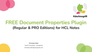 FREE Document Properties Plugin
(Regular & PRO Editions) for HCL Notes
Christoph Adler
Senior Consultant - panagenda
christoph.adler@panagenda.com
 