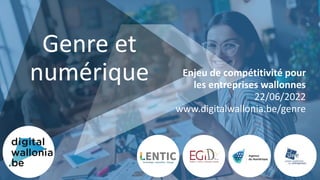 1
Un événement organisé en partenariat avec
Genre et
numérique Enjeu de compétitivité pour
les entreprises wallonnes
22/06/2022
www.digitalwallonia.be/genre
 