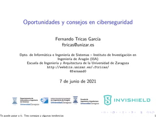 Oportunidades y consejos en ciberseguridad
Fernando Tricas Garcı́a
ftricas@unizar.es
Dpto. de Informática e Ingenierı́a d...