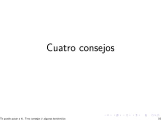 Cuatro consejos
Te puede pasar a ti. Tres consejos y algunas tendencias 10
 