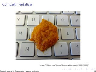 Compartimentalizar
https://flickr.com/photos/photographingtravis/19800475490/
Te puede pasar a ti. Tres consejos y algunas...