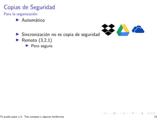 Copias de Seguridad
Para la organización
I Automático
I Sincronización no es copia de seguridad
I Remoto (3,2,1)
I Pero...